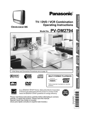 Page 1Getting Started
TV Operation VCR 
OperationTV / VCR 
OperationDisc 
Operation
Information
TV / DVD / VCR Combination
Operating Instructions
Model No. 
•  Initial Setup and Connection Procedures are on page 18.
PV-DM2794
MULTI FORMAT PLAYBACK
*Ability to play back may depend on recording 
conditions.
As an ENERGY STA R® Partner, Matsushita Electric Corporation 
of America has determined that this product or product model 
meets the 
ENERGY STA R® guidelines for energy efficiency.
Please read these...