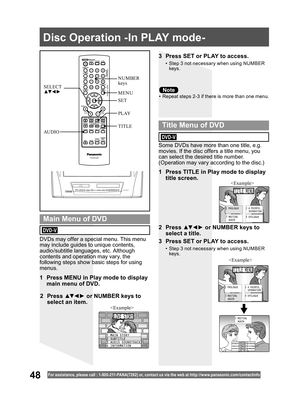 Page 4848For assistance, please call : 1- 800-211- PANA(7262) or, contact us via the web at:http://w w w.panasonic.com /contactinfo
Some DVDs have more than one title, e.g. 
movies. If the disc offers a title menu, you 
can select the desired title number. 
(Operation may vary according to the disc.)
1  Press TITLE in Play mode to display 
title screen.
DVDs may offer a special menu. This menu 
may include guides to unique contents, 
audio/subtitle languages, etc. Although 
contents and operation may vary, the...