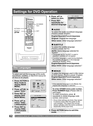 Page 6262For assistance, please call : 1- 800-211- PANA(7262) or, contact us via the web at:http://w w w.panasonic.com /contactinfo
1  Press ACTION in 
Stop mode to 
display MAIN 
MENU.
2 Press ▲▼ ◄ ► to 
select “DVD.”
3  Press SET to 
display DVD 
MAIN MENU.
To select and set the language of the audio 
soundtrack, subtitles, or title/DVD menus for 
all discs to be played.
