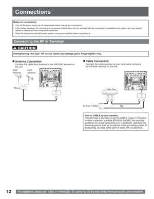 Page 1212For assistance, please call : 1-800-211-PANA(7262) or, contact us via the web at:http://www.panasonic.com/contactinfo
Connections
„ Antenna  Connection
Connect the cable from Antenna to the VHF/UHF terminal on 
the unit.
„ Cable  Connection
Connect the cable supplied by your local cable company 
to VHF/UHF terminal on the unit. Overtightening “Nut type” RF coaxial cables may damage jacks. Finger tighten only.
•  Turn off the power supply for all com ponents before making any connections.
•  If the...