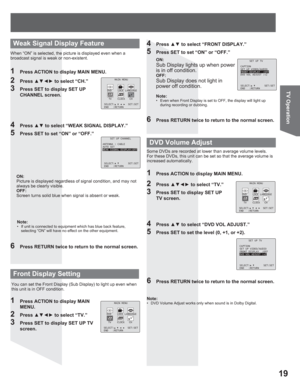 Page 1919
TV Operation
When “ON” is selected, the picture is displayed even when a 
broadcast signal is weak or non-existent.
ON:
Picture is displayed regardless of signal condition, and may not 
always be clearly visible.
OFF:
Screen turns solid blue when signal is absent or weak.
1  Press ACTION to display MAIN MENU.
2 Press xz{y to select “CH.”
3  Press SET to display SET UP 
CHANNEL screen.
6  Press RETURN twice to return to the normal screen.
4 Press xz to select “WEAK SIGNAL DISPLAY.”
5  Press SET...