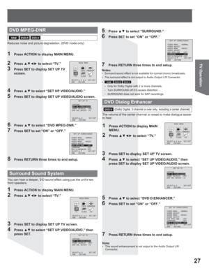 Page 2727
TV Operation
1  Press ACTION to display MAIN MENU.
2 Press xz{y to select “TV.”
3  Press SET to display SET UP TV 
screen.
4 Press xz to select “SET UP VIDEO/AUDIO.”
5  Press SET to display SET UP VIDEO/AUDIO screen.
DVD MPEG-DNR
SET UP TV
CAPTION
SET UP VIDEO/AUDIO
FRONT DISPLAY :OFF
DVD VOL ADJUST :+2
SELECT: SET:SET
END :RETURN
MAIN MENU
DVD LOCK LANGUAGE
TV CLOCK CH
SELECT: SET:SET
END :RETURN
6 Press xz to select “DVD MPEG-DNR.”
7  Press SET to set “ON” or “OFF.”
8  Press RETURN three...