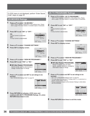 Page 3636For assistance, please call : 1-800-211-PANA(7262) or, contact us via the web at:http://www.panasonic.com/contactinfo
1 Press xz to select “US TV PROGRAMS.”•  “NEXT PAGE” displays CANADIAN V-Chip setting menu. Please 
refer to page 37 for more details on Canadian tapes or broadcasts.
3 Press xz to select “CHANGE SETTINGS.”
4  Press SET to display screen.
„ NR (Not Rated) PROGRAMS:
Some TV shows, such as news, 
sports, weather, bulletins, emergency 
information have no ratings.
5 Press xz to...