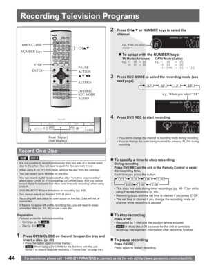 Page 4444For assistance, please call : 1-800-211-PANA(7262) or, contact us via the web at:http://www.panasonic.com/contactinfo
•  It is not possible to record continuously from one side of a double sided 
disc to the other. You will need to eject the disc and turn it over.
•  When using 8 cm (3Ž) DVD-RAM, remove the disc from the cartridge.
•  You can record up to 99 titles on one disc.
•  You can record digital broadcasts that allow “one time only recording” 
when using CPRM (p. 74) compatible DVD-RAM discs....