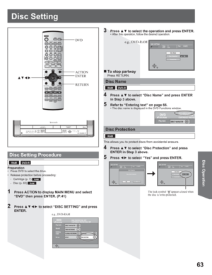 Page 6363
Disc Operation
DVD
Play back
DISC PROTECTION  OCARTRIDGE PROTEC
DOCUMENTARY
DVD-RAM
DIRECT NAVIGATOR
DVD
Play back
Record
Dubbing
/ Edit
Set up
DISC PROTECTION  OFF
CARTRIDGE PROTECTION  OFF
DVD-RAM
DIRECT NAVIGATOR
TIMER RECORDING
FLEXIBLE RECORDING
SETUPPLAY LIST
DISC SETTING
Disc Setting
e.g., DVD-RAM
e.g., DVD-RAM DVD
ENTER
RETURN xz{yACTIONDISC SETTING
Disc Name
Disc Protection
Format disc Titles 11
Used 0:22Free 5:38(EP)
DVD-RAM
On
1  Press ACTION to display MAIN MENU and select 
“DVD” then...