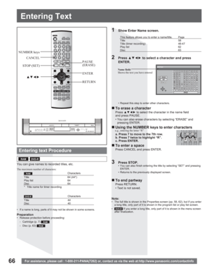 Page 6666For assistance, please call : 1-800-211-PANA(7262) or, contact us via the web at:http://www.panasonic.com/contactinfo
0 --  
1
2
3
4
5
6
7
8
9
0
*
Enter Name
 _
ERASE
SET
1
A
D
G
J
M
P
T
W
.2
B
E
H
K
N
Q
U
X
,3
C
F
I
L
O
R
V
Y
?4
S
Z
!5
a
d
g
j
m
p
t
w
6
b
e
h
k
n
q
u
x
7
c
f
i
l
o
r
v
y
:8
+
/
#
<
[s
{
z
;9
–
=
$
>](
}
\
`0
*%
&
@_
)
¯
|
^
SPACE
1  Show Enter Name screen.
„ To end partway
Press RETURN.
• Text is not saved.
Name field:
Shows the text you have entered
2 Press xz{y to select a...