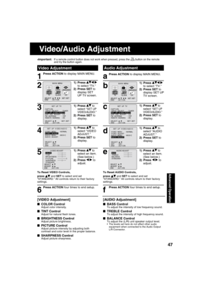 Page 4747
Advanced Operation
*Important: If a remote control button does not work when pressed, press the  button on the remote 
and try the button again.
1
Press ACTION to display MAIN MENU.
 
Audio AdjustmentVideo Adjustment
6
Press ACTION four times to end setup.
1) Press    
 to select “TV.”
2) Press SET to 
display SET 
UP TV screen.2
M A I N  MENU
DVDLOCK
CH
CLOCKTV
LANGUAGE
END         : ACT I ON SELECT  :                            SET : SET 
531
1) Press     to 
select “SET UP 
VIDEO/AUDIO.”
2) Press...