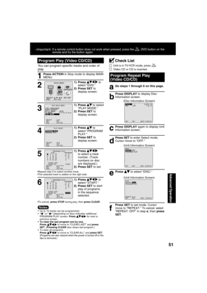 Page 5151
Advanced Operation
  Up to 15 tracks can be programmed.
 “   ” or “  
” (depending on disc) indicates additional 
PROGRAM PLAY screen. Press    
  
 for next or 
previous screen.
  To clear the last program one by one, 
Press 
      
 to move to “CLEAR LAST” and press 
SET. (Pressing CLEAR also clears last program.)
  To clear all programs, 
Press 
      
 to move to “CLEAR ALL” and press SET. 
(Programs are also cleared when the power is turned off or the 
disc is removed.) 
You can program speci...