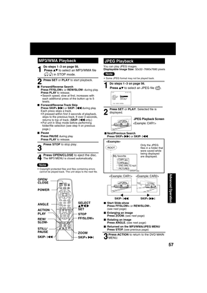 Page 5757
Advanced Operation
SURROUND
SELECT      
SET POWER OPEN/
CLOSEANGLE
PLAY
FF/SLOW+
ZOOM
SKIP+ 
|
REW/
SLOW-STOP
STILL/
PAU S E
SKIP- 
| 
ACTION
MP3/WMA PlaybackJPEG Playback
Press     to select an JPEG  le ( 
).
Press SET or PLAY. Selected  le is  
displayed.
1
2
 
■Next/Previous Search
Press SKIP+ | or SKIP- | 
JPEG Playback Screen

Do steps 1~3 on page 56.
Press ACTION to return to the DVD MAIN 
MENU.
3
■ Start Slide-show
Press FF/SLOW+ or REW/SLOW-. 
(see next page)
■  Enlarging an image
Press ZOOM....