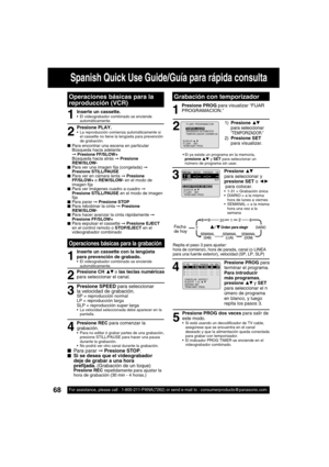 Page 6868For assistance, please call : 1-800-211-PANA(7262) or send e-mail to : consumerproducts@panasonic.com
Operaciones básicas para la 
reproducción (VCR)
1
2
■Para encontrar una escena en particular
Búsqueda hacia adelante 
➞ Presione FF/SLOW+
Búsqueda hacia atrás 
➞ Presione 
REW/SLOW-
■Para ver una imagen  ja (congelada) 
➞ 
Presione STILL/PAUSE
■Para ver en cámara lenta 
➞ Presione 
FF/SLOW+ o REW/SLOW- en el modo de 
imagen  ja
■Para ver imágenes cuadro a cuadro 
➞ 
Presione STILL/PAUSE en el modo de...