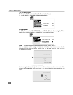 Page 2120
SPECIAL FEATURES
 On Mute (cont.)
rPress the MUTE button to activate the Closed Caption feature.
rPress the MUTE button again to deactivate the feature.
Convergence 1
In SET UP menu select CONVERGENCE under OTHER ADJ. only after moving the PTV to
adjust for the effects of the earth’s magnetic field on the projection tubes.    
Note:Convergence seldom needs adjusting except after moving the PTV. 
Use the navigation buttons to align the horizontal and vertical green lines on screen with the
outside...