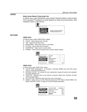 Page 2423
SPECIAL FEATURES
AUDIO
Dolby Center Mode & Fixed Audio Out
In AUDIO menu under SPEAKERS, select DOLBY CENTER MODE & FIXED AUDIO
OUT to operate PTV speakers as center speakers for Dolby sound transmission. (See
Installation section in the manual.)  
PICTURE
VIDEO ADJ1
In Picture menu under VIDEO ADJ1 select:
rCOLOR - Adjust desired color intensity.
rTINT - Adjust natural flesh tones.
rBRIGHTNESS - Adjust dark areas for crisp detail.
rPICTURE - Adjust white areas of picture.
rSHARPNESS - Adjust clarity...