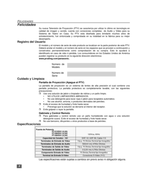 Page 344
FELICIDADES
Felicidades
Su nueva Televisión de Proyección (PTV) se caracteriza por utilzar lo último en tecnología en
calidad de imagen y sonido, cuenta con conexiones completas  de Audio y Video para su
Sistema de Teatro en Casa. Su PTV esta diseñada para brindarle muchos años de
entretenimiento, fué sintonizada y comprobada en su totalidad en la fábrica para su mejor
desempeño.
Registro del Usuario
El modelo y el número de serie de este producto se localizan en la parte posterior de este PTV.
Deberá...