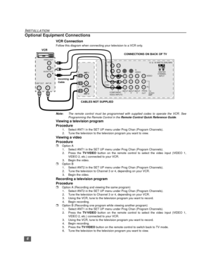 Page 76
INSTALLATION
Optional Equipment Connections
VCR Connection
Follow this diagram when connecting your television to a VCR only. 
Note:The remote control must be programmed with supplied codes to operate the VCR. See
Programming the Remote Control in the Remote Control Quick Reference Guide.
Viewing a television program
Procedure
1. Select ANT1 in the SET UP menu under Prog Chan (Program Channels).
2. Tune the television to the television program you want to view.
Viewing a video
Procedure
rOption A
1....