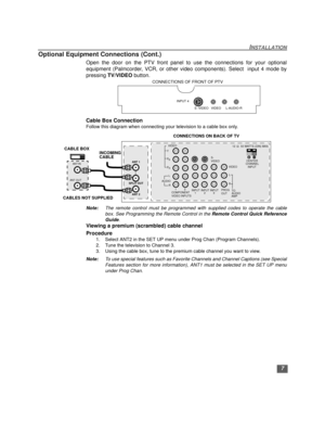 Page 87
INSTALLATION
Optional Equipment Connections (Cont.)
Open the door on the PTV front panel to use the connections for your optional
equipment (Palmcorder, VCR, or other video components). Select  input 4 mode by
pressing TV/VIDEO button.   
Cable Box Connection
Follow this diagram when connecting your television to a cable box only.
Note:The remote control must be programmed with supplied codes to operate the cable
box. See Programming the Remote Control in the Remote Control Quick Reference
Guide....