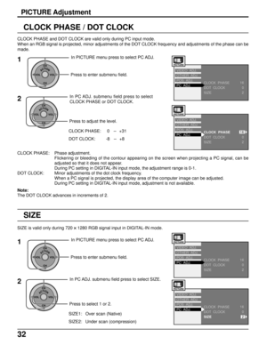 Page 3232
PICTURE Adjustment
CLOCK PHASE / DOT CLOCK
CLOCK PHASE and DOT CLOCK are valid only during PC input mode.
When an RGB signal is projected, minor adjustments of the DOT CLOCK frequency and adjustments of the phase can be
made.
ACTIONCH
CH VOL VOL
In PC ADJ. submenu field press to select
CLOCK PHASE or DOT CLOCK.
Press to adjust the level.
ACTIONCH
CH VOL VOL
In PICTURE menu press to select PC ADJ.
Press to enter submenu field.1
2
CLOCK PHASE:  0   -  +31
DOT CLOCK: -8   
-  +8
VIDEO  ADJ.
16
CLOCK...