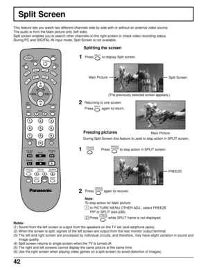 Page 4242
Notes:
(1) Sound from the left screen is output from the speakers on the TV set (and earphone jacks).
(2) When the screen is split, signals of the left screen are output from the rear monitor output terminal.
(3) The left and right screen are processed by individual circuits, and therefore, may have slight variation in sound and
image quality.
(4) Split screen returns to single screen when the TV is turned off.
(5) The right and left screens cannot display the same picture at the same time.
(6) Use...