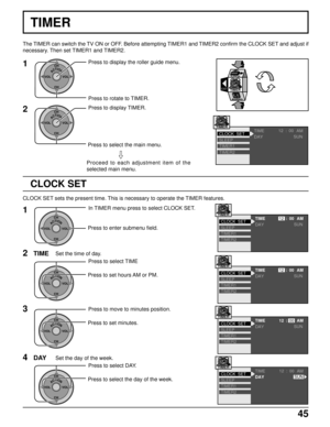 Page 4545
2
ACTIONCH
CH VOL VOL
Press to select TIME
Press to set hours AM or PM.
3
ACTIONCH
CH VOL VOL
Press to move to minutes position.
Press to set minutes.
TIMESet the time of day.
4
Press to select DAY.
Press to select the day of the week.
DAYSet the day of the week.
TIME AM
DAY
SLEEP
TIMER1
TIMER2 CLOCK  SET
1200 :
SUNTIMER
TIME AM
DAY
SLEEP
TIMER1
TIMER2 CLOCK  SET12 00:
SUN
TIMER
TIMER
1
ACTIONCH
CH VOL VOLPress to display the roller guide menu.
Press to rotate to TIMER.
2Press to display TIMER.
TIME...