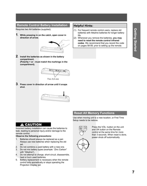 Page 77
Getting Start edRequires two AA batteries (supplied).
2.  Install the batteries as shown in the battery 
compartment.
  (Polarity + or - must match the markings in the 
compartment).
Two AA size
Remote Control Battery Installation
CAUTION
1.  While pressing in on the catch, open cover in 
direction of arrow.
3.  Press cover in direction of arrow until it snaps 
shut.
Incorrect battery installation can cause the batteries to 
leak, leading to personal injury and/or damage to the 
remote control.
Observe...