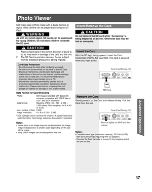 Page 4747
Advanced Op er a tion
Front Card Slot (p. 10) 
Photo Viewer
Still image data ( JPEG) made with a digital camera or 
digital video camera can be played back using an  SD 
Card.
Data Format for Card Browsing
Notes:
•  Some parts of an image may not be displayed or the image 
may be displayed on a smaller scale depending on the size 
of the image.
•  Only JPEG images can be displayed on this unit.
Card Data Protection
• Do not remove the card while it is being accessed.
• Do not touch the terminals on...
