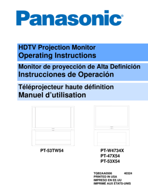 Page 1HDTV Projection Monitor
Operating Instructions
Monitor de proyección de Alta Definición
Instrucciones de Operación
Téléprojecteur haute définition
Manuel d’utilisation
TQB2AA0506 40324
PRINTED IN USA
IMPRESO EN EE.UU
IMPRIMÉ AUX ÉTATS-UNIS
PT-53TW54 PT-W4734X
PT-47X54
PT-53X54 