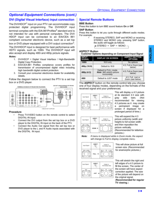 Page 11OPTIONAL EQUIPMENT CONNECTIONS
9 z
ENGLISH
Optional Equipment Connections (cont.)
DVI (Digital Visual Interface) input connection
The DVI/HDCP1 input on your PTV can accommodate copy
protected digital programming. The DVI/HDCP input
terminal complies with the EIA-861Profiles
2 standard and is
not intended for use with personal computers. The DVI/
HDCP input can be connected to an EIA/CEA 861
compliant consumer electronic device, such as a set top
box or DVD player equipped with a DVI output connection...