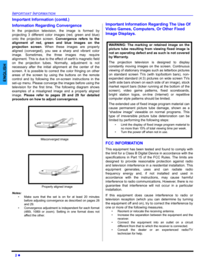 Page 42 z
IMPORTANT INFORMATION
ENGLISH
Important Information (contd.)
Information Regarding Convergence
In the projection television, the image is formed by
projecting 3 different color images (red, green and blue)
onto the projection screen. Convergence refers to the
alignment of red, green and blue images on the
projection screen. When these images are properly
aligned (converged), you see a sharp and vibrant color
image. Sometimes, the three images may require
alignment. This is due to the effect of...