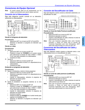 Page 43CONEXIONES DE EQUIPO OPCIONAL
7 z
ESPAÑOL
Conexiones de Equipo Opcional
Nota:El control remoto debe de ser programando con los
codigos suministrados para operar equipo opcional.
Conexión de la Videocasetera 
Siga este diagrama cuando conecte en su televisión,
solamente la videocasetera.  
Viendo un programa de televisión
Procedimiento
• Seleccione ANT1 en el menú de SET UP (AJUSTE).
• Sintonize la televisión al programa de televisión que
desea ver.
Viendo un vídeo
Procedimiento
ˆOpción A
• Seleccione...