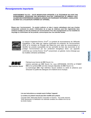 Page 71RENSEIGNEMENTS IMPORTANTS
1 z
FRANÇAIS
Renseignements importants
AVERTISSEMENT DU FCC:  TOUTE MODIFICATION APPORTÉE À CE TÉLÉVISEUR QUI N’EST PAS
EXPRESSÉMENT APPROUVÉE PAR MATSUSHITA ELECTRIC CORPORATION OF AMERICA PEUT
CAUSER DES INTERFÉRENCES NUISIBLES LESQUELLES POURRAIENT ENTRAÎNER L’ANNULATION
DU DROIT DE L’UTILISATEUR D’OPÉRER CET APPAREIL.
Risque pour l’environnement:  Ce produit renferme un tube à rayons cathodiques ainsi que d’autres
composants contenant du plomb. L’élimination de ce type de...