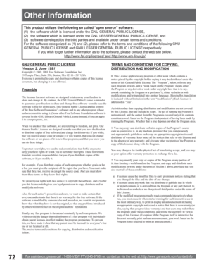 Page 72For assistance, please call : 1-888-VIEW PTV(843-9788) or, contact us via the web at: http://www.panasonic.com/contactinfo72
GNU GENERAL PUBLIC LICENSE
Version 2, June 1991
Copyright © 1989, 1991 Free Software Foundation, Inc.
59 Temple Place, Suite 330, Boston, MA 02111-1307 USA
Everyone is permitted to copy and distribute verbatim copies of this license 
document, but changing it is not allowed.
Preamble
The licenses for most software are designed to take away your freedom to 
share and change it. By...
