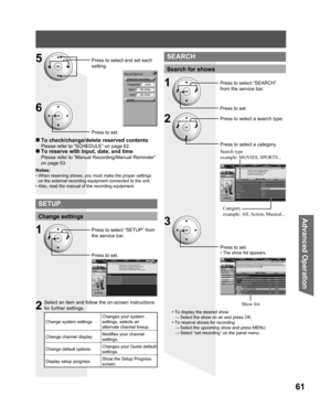 Page 6161
Advanced Op er a tion
Press to set.
• The show list appears.
• To display the desired show
→ Select the show on air and press OK.
• To reserve shows for recording
→ Select the upcoming show and press MENU.
→ Select “set recording” on the panel menu.
3
Show list
5Press to select and set each 
setting.
6
Press to set.
