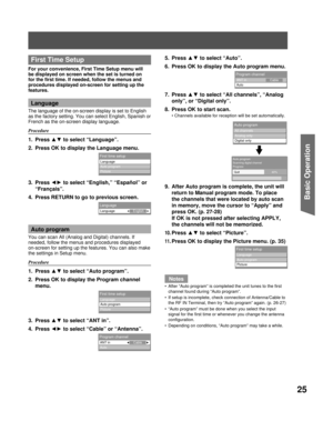 Page 2525
Basic Operation
  First Time Setup
For your convenience, First Time Setup menu will 
be displayed on screen when the set is turned on 
for the first time. If needed, follow the menus and 
procedures displayed on-screen for setting up the 
features.
Language
The language of the on-screen display is set to English 
as the factory setting. You can select English, Spanish or 
French as the on-screen display language.
Procedure
1. Press ▲▼ to select “Language”.
2.  Press OK to display the Language menu.
3....