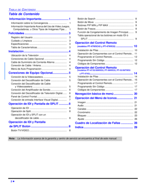 Page 362 lTABLA DE CONTENIDOTabla de Contenido
 Información Importante..................................1
Información sobre la Convergencia............................    1
Información Importante Acerca del Uso de Video Juegos,  
Computadoras, u Otros Tipos de Imágenes Fijas...    1
Felicidades.......................................................3
Registro del Usuario...................................................   3
Cuidado y Limpieza....................................................   3...