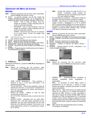 Page 55OPERACIÓN DEL MENU DE ICONOS21 lOperación del Menu de Iconos
IMAGEN
Nota:Mientras la funciones del sub-menu estan remarcadas,
presione VOL u para ajustar o activar. 
rMODO - Le permite escoger uno de tres modos de
imágen preseleccionados para ver el programa. El
seleccionar esta función también afectara Temp Color.
•VIVIDO - Este el modo de fábrica. Crea una
imágen de contraste y nitidez mejorados para ver
se en un cuarto bien iluminado. 
•ESTANDAR - Este el modo de fábrica. Crea una
imágen de contraste...