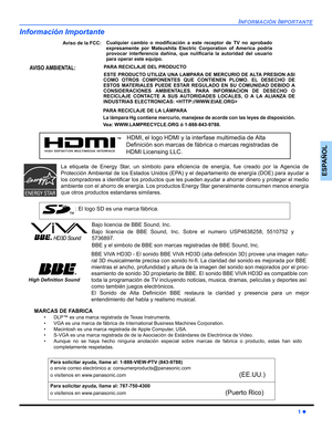 Page 39INFORMACIÓN IMPORTANTE
1z
ESPAÑOL
Información Importante
Cualquier cambio o modificación a este receptor de TV no aprobado
expresamente por Matsushita Electric Corporation of America podria
provocar interferencia dañina, que nulificaría la autoridad del usuario
para operar este equipo. Aviso de la FCC: 
High Definition Sound
Bajo licencia de BBE Sound, Inc.
Bajo licencia de BBE Sound, Inc. Sobre el numero USP4638258, 5510752 y
5736897.
BBE y el simbolo de BBE son marcas registradas de BBE Sound, Inc.
BBE...