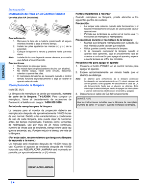 Page 446z
INSTALACIÓN
ESPAÑOL
Instalación de Pilas en el Control Remoto
Use dos pilas AA (incluidas):
Procedimiento
1. Remueva la tapa de la batería presionando el seguro
mientras leventa la tapa al mismo tiempo.
2. Instale las pilas igualando las marcas (+) y (–) de la
polaridad.
3. Coloque la tapa en la ranura y presione hasta que esta
cierre.
Nota:Instalación incorrecta puede causar derrame y corrosión
que dañará al control remoto.
Precauciones
 Reemplaze las pilas por pares.
 No mezcle tipos de pilas...