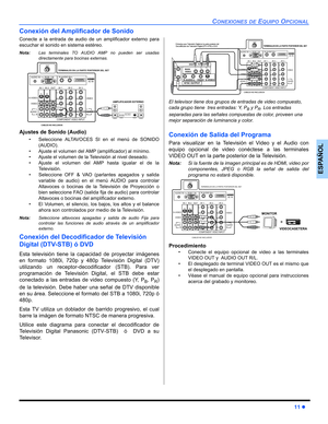 Page 49CONEXIONES DE EQUIPO OPCIONAL
11z
ESPAÑOL
Conexión del Amplificador de Sonido
Conecte a la entrada de audio de un amplificador externo para
escuchar el sonido en sistema estéreo.
Nota:Las terminales TO AUDIO AMP no pueden ser usadas
directamente para bocinas externas.  
Ajustes de Sonido (Audio)
 Seleccione ALTAVOCES SI en el menú de SONIDO
(AUDIO).
 Ajuste el volumen del AMP (amplificador) al mínimo.
 Ajuste el volumen de la Televisión al nivel deseado.
 Ajuste el volumen del AMP hasta igualar el de...