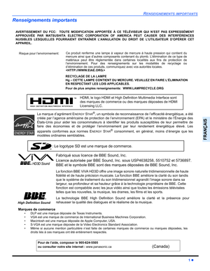 Page 73RENSEIGNEMENTS IMPORTANTS
1z
FRANÇAIS
Renseignements importants
AVERTISSEMENT DU FCC:  TOUTE MODIFICATION APPORTÉE À CE TÉLÉVISEUR QUI N’EST PAS EXPRESSÉMENT
APPROUVÉE PAR MATSUSHITA ELECTRIC CORPORATION OF AMERICA PEUT CAUSER DES INTERFÉRENCES
NUISIBLES LESQUELLES POURRAIENT ENTRAÎNER L’ANNULATION DU DROIT DE L’UTILISATEUR D’OPÉRER CET
APPAREIL.
HDMI,le logo HDMI et High Definition Multimedia Interface sont 
des marques de commerce ou des marques déposées de HDMI 
Licensing LLC.
Fabriqué sous licence de...