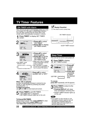 Page 2222For assistance, please call : 1-800-211-PANA(7262) or send e-mail : consumerproducts@panasonic.com
1
ON-TIMER with Alarm
TV Timer  Features
Ready Checklist
The clock is set to correct time.This unit can be set to automatically power on in one
of 3 modes (TV, FM radio, or DVD/Video CD/CD.)
You can also combine the On-Timer with a one
minute alarm that gradually increases in volume.
If no button on the remote or unit
(including a button used to turn off
the alarm) is pressed within 60
minutes after unit...