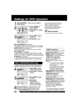 Page 4646For assistance, please call : 1-800-211-PANA(7262) or send e-mail : consumerproducts@panasonic.com
DISC LANGUAGES (DVD only)
To select and set the language of the audio soundtrack,
subtitles, or title/DVD menus for all discs to be played.
“AUDIO” selectionsTo select the audio soundtrack language.
(factory preset: English)
English/Spanish/French/Japanese
Original: Original disc language
OTHER ✱✱✱✱: Other language selection*
1
“SUBTITLE” selectionsTo select the subtitle language.
(Factory preset: AUTO)...