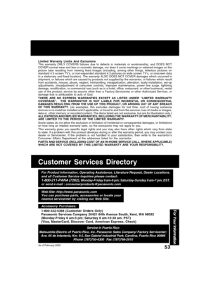 Page 5353
For Your Information
Customer Services Directory
Web Site: http://www.panasonic.com
You can purchase parts, accessories or locate your
nearest servicenter by visiting our Web Site.
For Product Information, Operating Assistance, Literature Request, Dealer Locations,
and all Customer Service inquiries please contact:
1-800-211-PANA (7262), Monday-Friday 9 am-9 pm; Saturday-Sunday 9 am-7 pm, EST.
or send e-mail : consumerproducts@panasonic.com
Service in Puerto Rico
Matsushita Electric of Puerto Rico,...