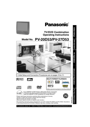 Page 1Advanced Operation
Initial Setup
DVD Operation
TV Operation
For Your  Information
For assistance, please call : 1-800-211-PANA(7262) or send e-mail to :\
 consumerproducts@panasonic.com
TV / DVD  Combination
Operating Instructions
Model No.
 PV-20D53/PV-27D53
LSQT0669B
This operating instruction book is designed for use with models PV-20D53\
 and PV-27D53. Illustrations 
in this manual show the PV-27D53. Fea  tures may vary, so please read care ful ly.
 Initial Setup and Connection Procedures are on...