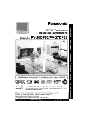 Page 1LSQT0581A
TV / DVD Combination
Operating Instructions
Models No. PV-20DF62/PV-27DF62
• Initial Setup and Connection Procedures are on pages 10 to 15.
As an ENERGY STAR Partner, Matsushita Electric Corporation of America
has determined that this product or product model meets the ENERGY STAR
guidelines for energy efficiency.
TV Operation
Advanced Operation
For Your Information
Initial Setup
Basic Operation
For assistance, please call : 1-800-211-PANA(7262) or send e-mail : consumerproducts@panasonic.com...