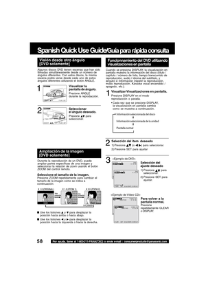 Page 5858Por ayuda, llame al 1-800-211-PANA(7262) o envie e-mail : consumerproducts@panasonic.com
Spanish Quick Use Guide/Guía para rápida consulta
Durante la reproducción de un DVD, puede
ampliar partes específicas de una imagen y
seleccionar la relación de zoom usando el botón
ZOOM del control remoto.
Seleccione el tamaño de la imagen.Presione ZOOM repetidamente para cambiar el
tamaño de la imagen como se indica a
continuación:
Use los botones 
 y  para desplazar la
posición hacia arriba o hacia abajo.
Use...