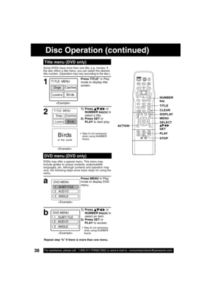 Page 3838For assistance, please call : 1-800-211-PANA(7262) or send e-mail to : consumerproducts@panasonic.com38For assistance, please call : 1-800-211-PANA(7262) or send e-mail to : consumerproducts@panasonic.com
Some DVDs have more than one title, e.g. movies. If 
the disc offers a title menu, you can select the desired 
title number. (Operation may vary according to the disc.)
1
Press TITLE* in Play 
mode to display title 
screen.
Title menu (DVD only)
DVDs may offer a special menu. This menu may 
include...