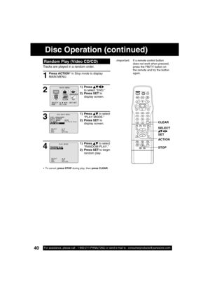 Page 4040For assistance, please call : 1-800-211-PANA(7262) or send e-mail to : consumerproducts@panasonic.com40For assistance, please call : 1-800-211-PANA(7262) or send e-mail to : consumerproducts@panasonic.com
Tracks are played in a random order.
Random Play (Video CD/CD)
Press ACTION* in Stop mode to display 
MAIN MENU.
1
1) Press       
to select “DVD.”
2) Press SET to 
display screen.
2
M A I N  MENU
DVDLOCK
CH
CLOCKTV
LANGUAGE
END         : ACT I ON SELECT  :                            SET : SET 
531
1)...