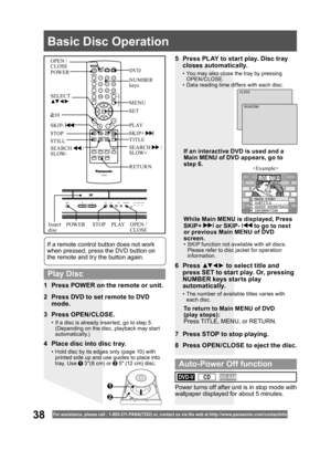 Page 3838For assistance, please call : 1- 800-211- PANA(7262) or, contact us via the web at:http://w w w.panasonic.com /contactinfo
3 Press OPEN/CLOSE.
•  If a disc is already inserted, go to step 5. 
(Depending on the disc, playback may start 
automatically.)
5  Press PLAY to start play. Disc tray 
closes automatically.
•  You may also close the tray by pressing 
OPEN/CLOSE.
•  Data reading time differs with each disc.
If an interactive DVD is used and a Main MENU of DVD appears, go to 
step 6.
7  Press STOP...