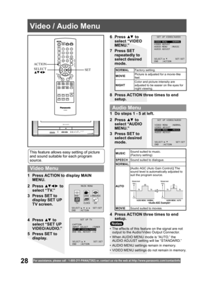 Page 2828For assistance, please call : 1- 800-211- PANA(7262) or, contact us via the web at:http://w w w.panasonic.com /contactinfo
1  Do steps 1 - 5 at left.
2 Press ▲▼ to 
select “AUDIO 
MENU.”
3  Press SET to 
select desired 
mode.
4  Press ACTION three times to end 
setup.
•  The effects of this feature on the signal are not 
output to the Audio/ Video Output Connector.
•  When AUDIO MENU mode is “AUTO,” the 
AUDIO ADJUST setting will be “STANDARD.”
•  AUDIO MENU settings remain in memory.
•  VIDEO MENU...