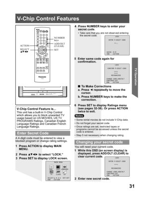 Page 3131
TV Operation
V-Chip Control Features
1  Press ACTION to display MAIN 
MENU.
A 4-digit code must be entered to view a 
blocked program or change rating settings.
•  Some rental movies do not include V- Chip data.
•  Do not forget your secret code.
•  Once ratings are set, restricted tapes or 
programs cannot be accessed unless the secret 
code is entered.
•  Step 5 not necessary when changing rating.
6  Press SET to display Ratings menu 
(see pages 32-36). Or press ACTION 
twice to exit. 4  Press...