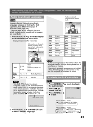 Page 4141
Disc Operation
You can change the audio soundtrack 
language, selected at Settings for DVD 
Operation, to a different language if 
available. (See page 54.)
(This operation works only with discs on 
which multiple audio soundtrack languages 
are recorded.)
1  Press AUDIO in Play mode to display 
the audio selection on-screen.
•  Display disappears after 5 seconds.
2 Press AUDIO, ▲▼, or NUMBER keys 
to select desired language.
Audio soundtrack 
language being played 
back.
•  If, after several presses...